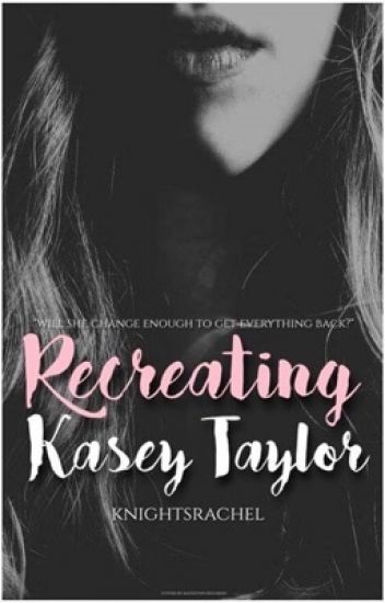 New on Wattpad: Recreating Kasey Taylor